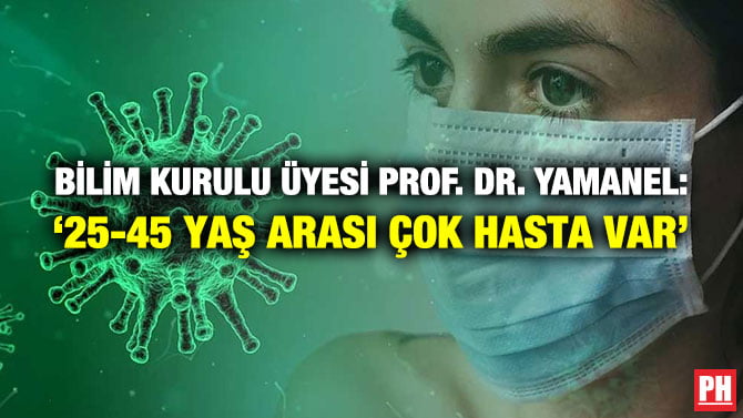 BİLİM KURULU ÜYESİ PROF. DR. YAMANEL: ‘25-45 YAŞ ARASI ÇOK HASTA VAR’