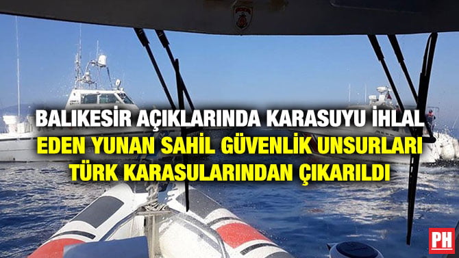 BALIKESİR AÇIKLARINDA KARASUYU İHLAL EDEN YUNAN SAHİL GÜVENLİK UNSURLARI TÜRK KARASULARINDAN ÇIKARILDI