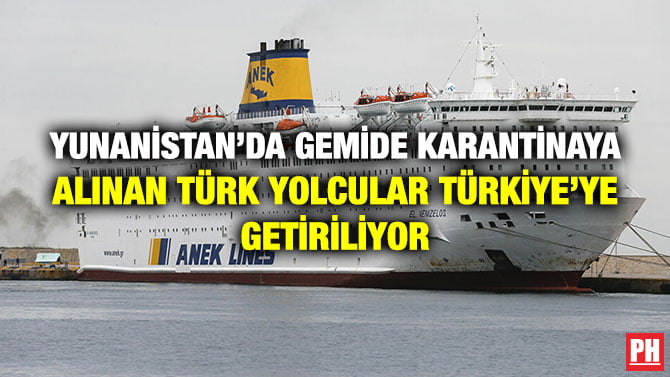 YUNANİSTAN’DA GEMİDE KARANTİNAYA ALINAN TÜRK YOLCULAR TÜRKİYE’YE GETİRİLİYOR