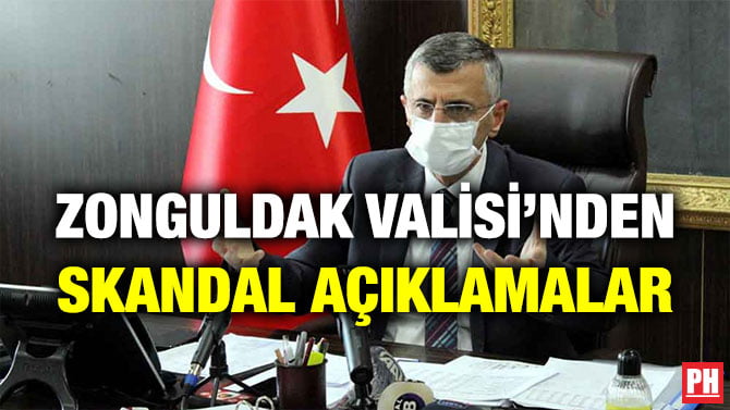 ZONGULDAK VALİSİ’NDEN SKANDAL AÇIKLAMALAR