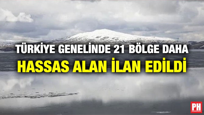 TÜRKİYE GENELİNDE 21 BÖLGE DAHA HASSAS ALAN İLAN EDİLDİ