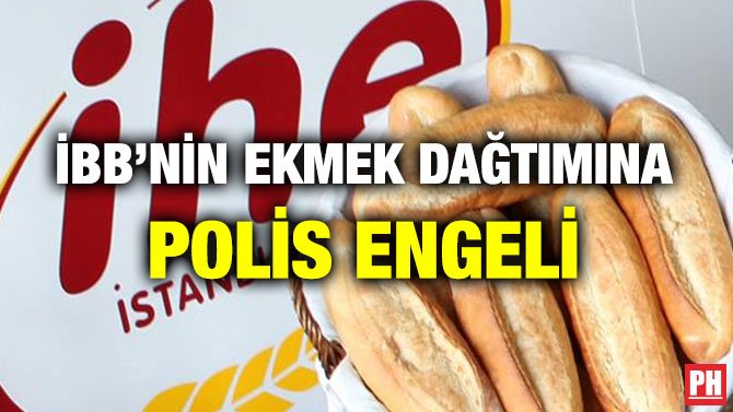 İBB’NİN EKMEK DAĞTIMINA POLİS ENGELİ
