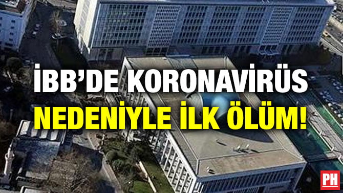 İBB’DE KORONAVİRÜS NEDENİYLE İLK ÖLÜM!