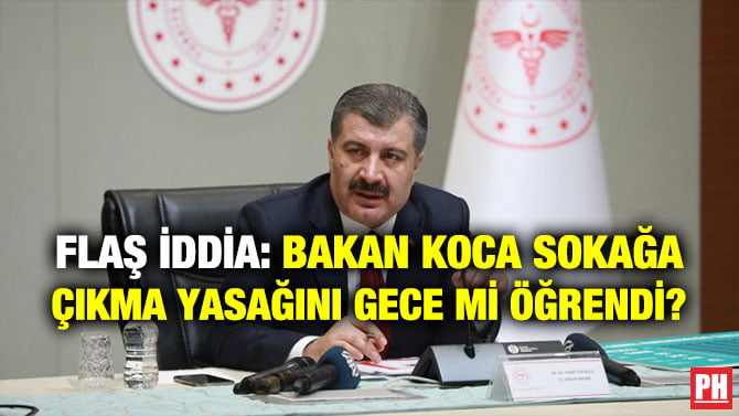 FLAŞ İDDİA: BAKAN KOCA SOKAĞA ÇIKMA YASAĞINI GECE Mİ ÖĞRENDİ?