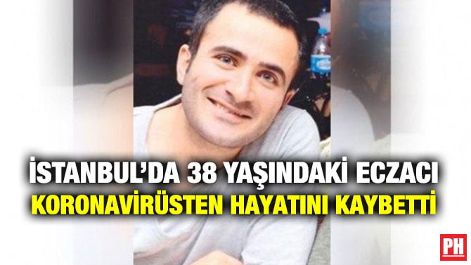 İSTANBUL’DA 38 YAŞINDAKİ ECZACI KORONAVİRÜSTEN HAYATINI KAYBETTİ