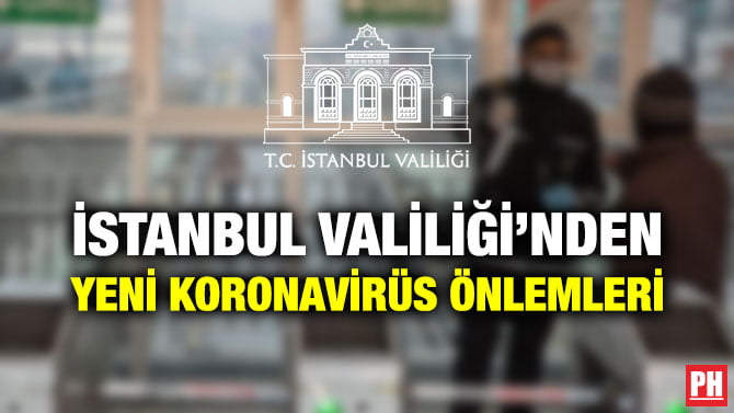 İSTANBUL VALİLİĞİ’NDEN YENİ KORONAVİRÜS ÖNLEMLERİ