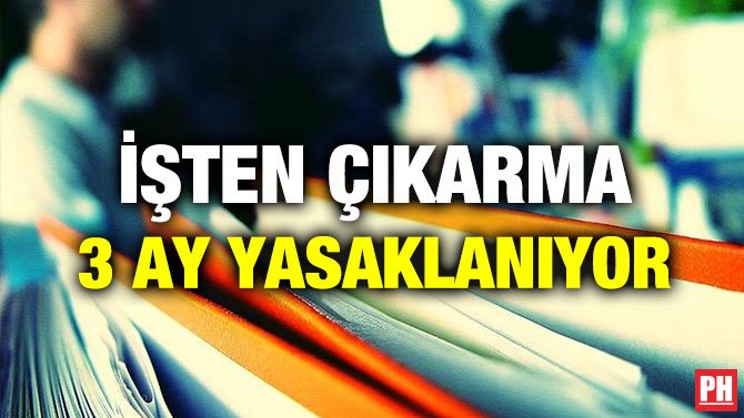 İŞTEN ÇIKARMA 3 AY YASAKLANIYOR