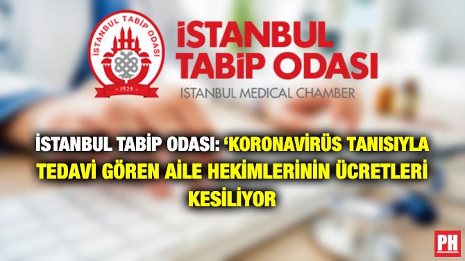 İSTANBUL TABİP ODASI: ‘KORONAVİRÜS TANISIYLA TEDAVİ GÖREN AİLE HEKİMLERİNİN ÜCRETLERİ KESİLİYOR