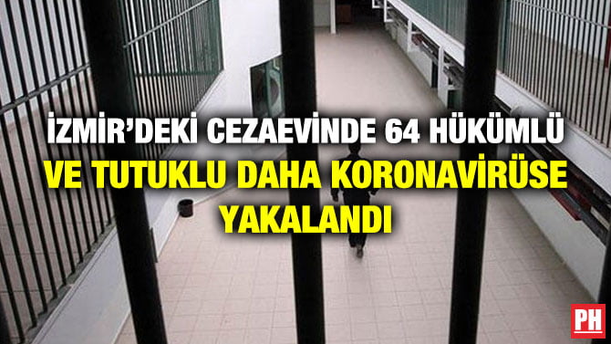 İZMİR’DEKİ CEZAEVİNDE 64 HÜKÜMLÜ VE TUTUKLU DAHA KORONAVİRÜSE YAKALANDI