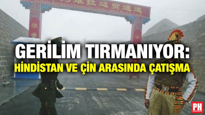 GERİLİM TIRMANIYOR: HİNDİSTAN VE ÇİN ARASINDA ÇATIŞMA