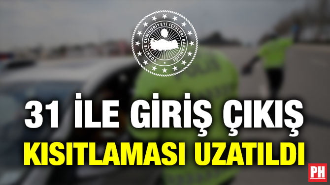 31 İLE GİRİŞ ÇIKIŞ KISITLAMASI UZATILDI