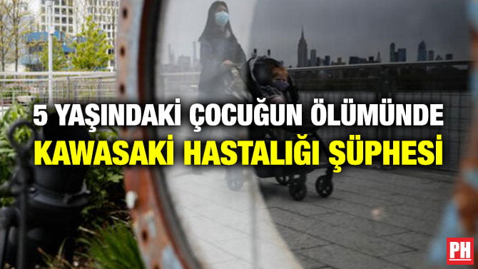 5 YAŞINDAKİ ÇOCUĞUN ÖLÜMÜNDE KAWASAKİ HASTALIĞI ŞÜPHESİ
