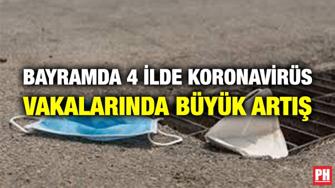 BAYRAMDA 4 İLDE KORONAVİRÜS VAKALARINDA BÜYÜK ARTIŞ