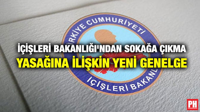 İÇİŞLERİ BAKANLIĞI’NDAN SOKAĞA ÇIKMA YASAĞINA İLİŞKİN YENİ GENELGE