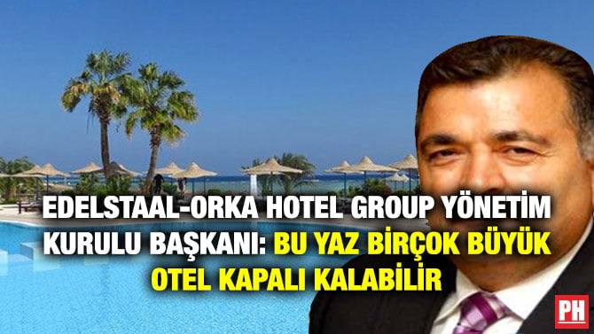 EDELSTAAL-ORKA HOTEL GROUP YÖNETİM KURULU BAŞKANI: BU YAZ BİRÇOK BÜYÜK OTEL KAPALI KALABİLİR