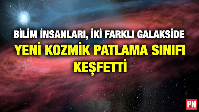 BİLİM İNSANLARI, 2 FARKLI GALAKSİDE YENİ KOZMİK PATLAMA SINIFI KEŞFETTİ