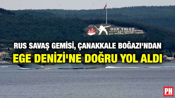 RUS SAVAŞ GEMİSİ, ÇANAKKALE BOĞAZI’NDAN EGE DENİZİ’NE DOĞRU YOL ALDI
