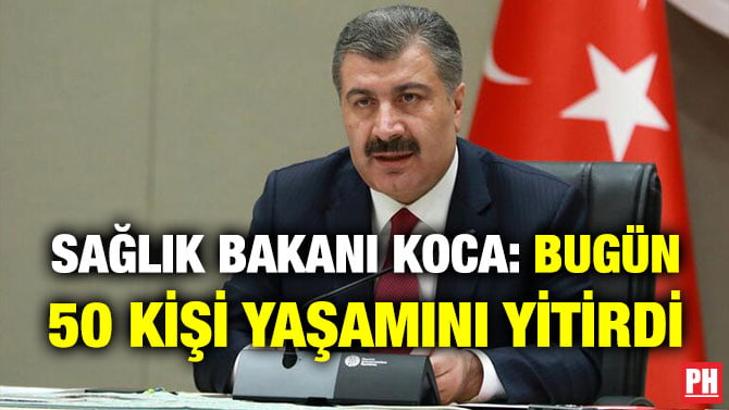 SAĞLIK BAKANI KOCA: BUGÜN 50 KİŞİ YAŞAMINI YİTİRDİ