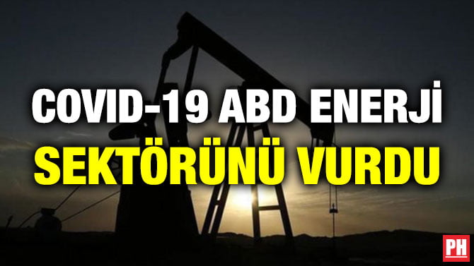 COVID-19 ABD ENERJİ SEKTÖRÜNÜ VURDU