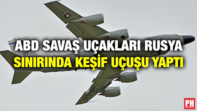 ABD SAVAŞ UÇAKLARI RUSYA SINIRINDA KEŞİF UÇUŞU YAPTI