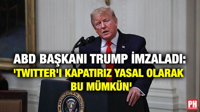 ABD BAŞKANI TRUMP İMZALADI: ‘TWITTER’I KAPATIRIZ, YASAL OLARAK BU MÜMKÜN’