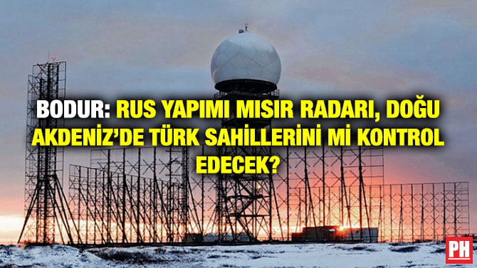 BODUR: RUS YAPIMI MISIR RADARI, DOĞU AKDENİZ’DE TÜRK SAHİLLERİNİ Mİ KONTROL EDECEK?