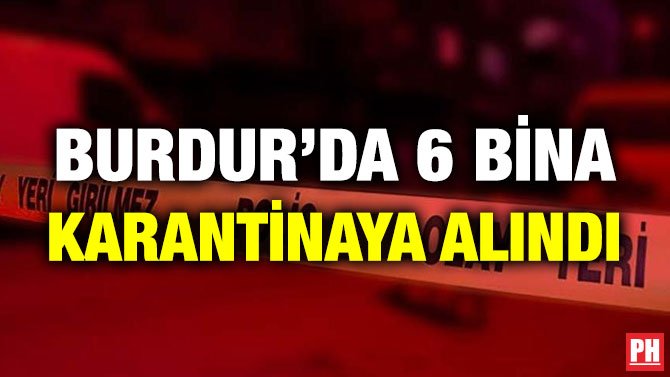 BURDUR’DA 6 BİNA KARANTİNAYA ALINDI
