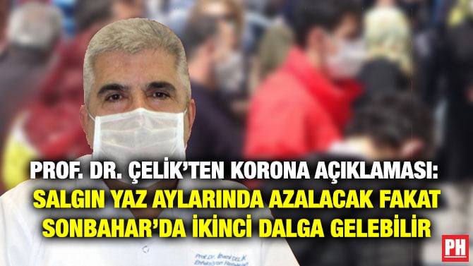 PROF. DR. ÇELİK’TEN KORONA AÇIKLAMASI: SALGIN YAZ AYLARINDA AZALACAK FAKAT SONBAHAR’DA İKİNCİ DALGA GELEBİLİR