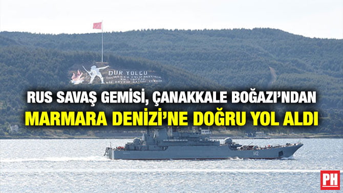 RUS SAVAŞ GEMİSİ, ÇANAKKALE BOĞAZI’NDAN MARMARA DENİZİ’NE DOĞRU YOL ALDI