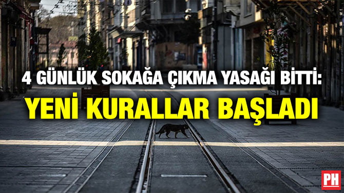 4 GÜNLÜK SOKAĞA ÇIKMA YASAĞI BİTTİ: YENİ KURALLAR BAŞLADI