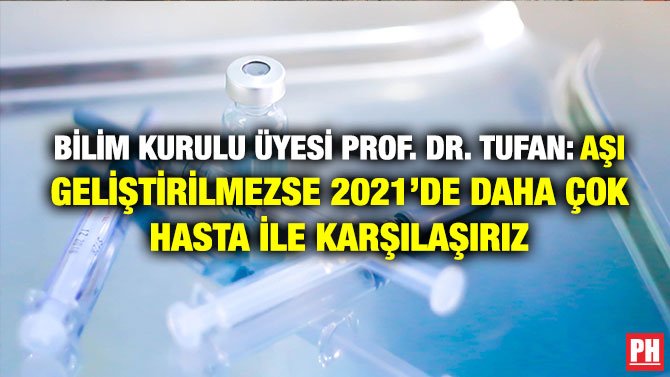 BİLİM KURULU ÜYESİ PROF. DR. TUFAN: AŞI GELİŞTİRİLMEZSE 2021’DE DAHA ÇOK HASTA İLE KARŞILAŞIRIZ