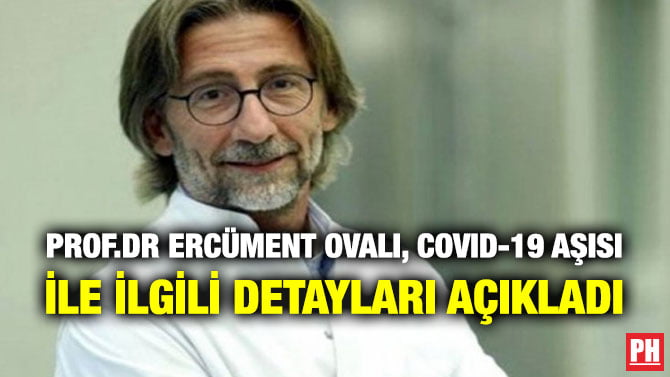 PROF.DR ERCÜMENT OVALI, COVID-19 AŞISI İLE İLGİLİ DETAYLARI AÇIKLADI