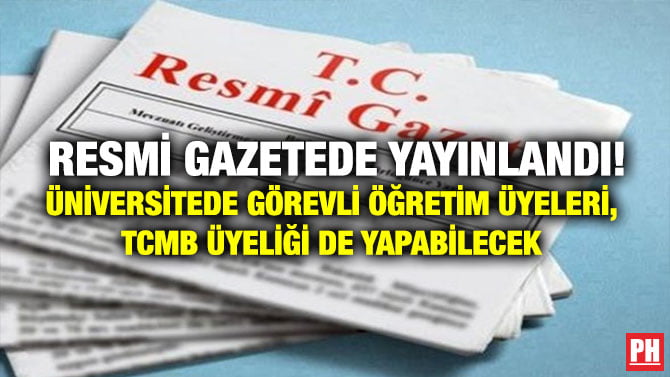 RESMİ GAZETE’DE YAYINLANDI! ÜNİVERSİTEDE GÖREVLİ ÖĞRETİM ÜYELERİ, TCMB ÜYELİĞİ DE YAPABİLECEK