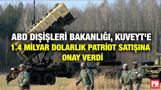 ABD DIŞİŞLERİ BAKANLIĞI, KUVEYT’E 1.4 MİLYAR DOLARLIK PATRİOT SATIŞINA ONAY VERDİ