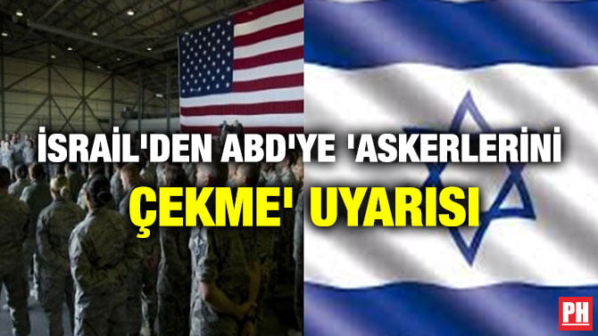 İSRAİL’DEN ABD’YE ‘ASKERLERİNİ ÇEKME’ UYARISI