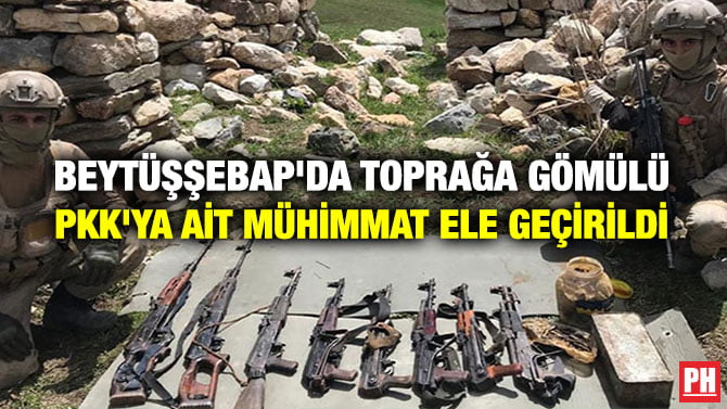 BEYTÜŞŞEBAP’DA TOPRAĞA GÖMÜLÜ PKK’YA AİT MÜHİMMAT ELE GEÇİRİLDİ