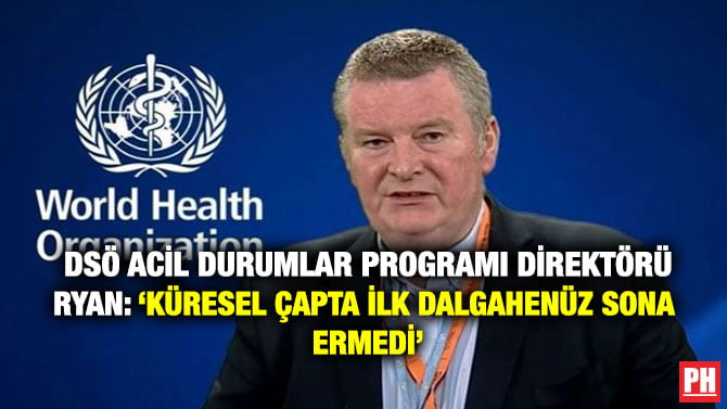 DSÖ ACİL DURUMLAR PROGRAMI DİREKTÖRÜ RYAN: ‘KÜRESEL ÇAPTA İLK DALGA HENÜZ SONA ERMEDİ’