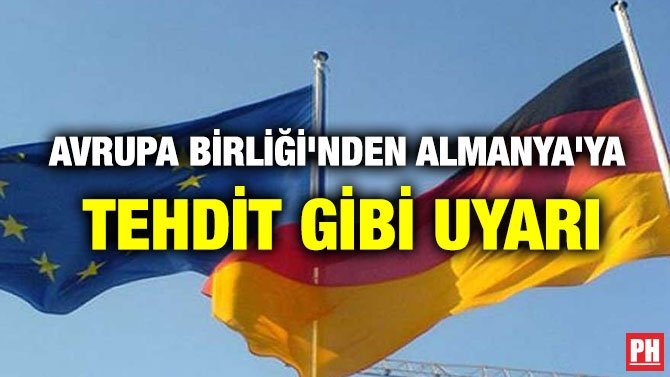 AVRUPA BİRLİĞİ’NDEN ALMANYA’YA TEHDİT GİBİ UYARI