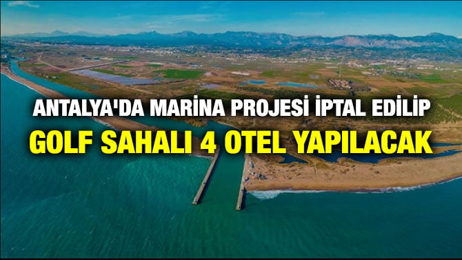 ANTALYA’DA MARİNA PROJESİ İPTAL EDİLİP GOLF SAHALI 4 OTEL YAPILACAK