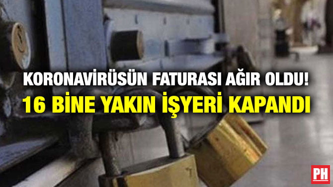 KORONAVİRÜSÜN FATURASI AĞIR OLDU! 16 BİNE YAKIN İŞYERİ KAPANDI