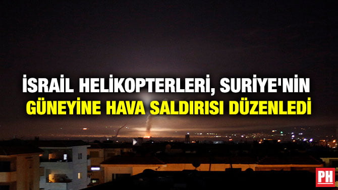 İSRAİL HELİKOPTERLERİ, SURİYE’NİN GÜNEYİNE HAVA SALDIRISI DÜZENLEDİ