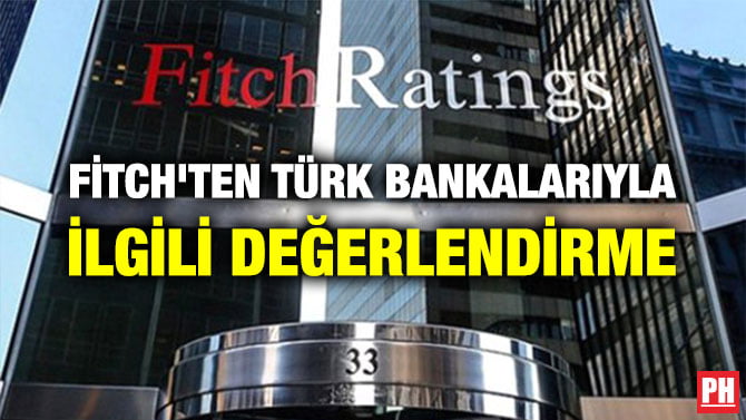 FİTCH’TEN TÜRK BANKALARIYLA İLGİLİ DEĞERLENDİRME
