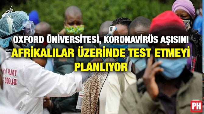 OXFORD ÜNİVERSİTESİ, KORONAVİRÜS AŞISINI AFRİKALILAR ÜZERİNDE TEST ETMEYİ PLANLIYOR