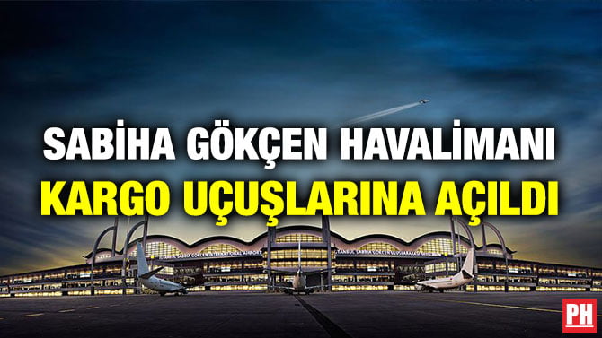 SABİHA GÖKÇEN HAVALİMANI KARGO UÇUŞLARINA AÇILDI