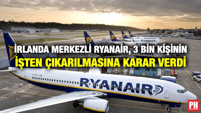 İRLANDA MERKEZLİ RYANAİR, 3 BİN KİŞİNİN İŞTEN ÇIKARILMASINA KARAR VERDİ