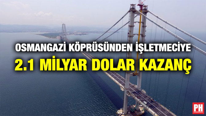 OSMANGAZİ KÖPRÜSÜNDEN İŞLETMECİYE 2.1 MİLYAR DOLAR KAZANÇ