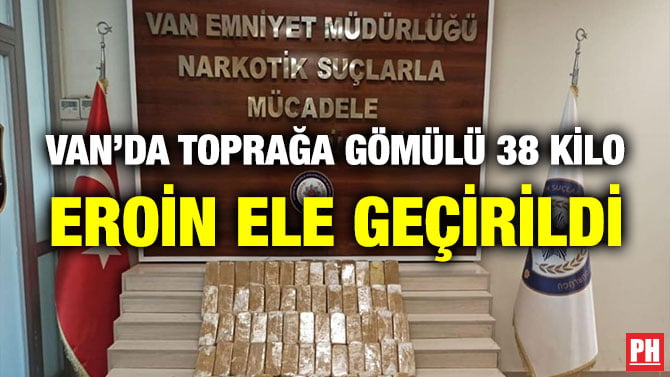 VAN’DA TOPRAĞA GÖMÜLÜ 38 KİLO EROİN ELE GEÇİRİLDİ
