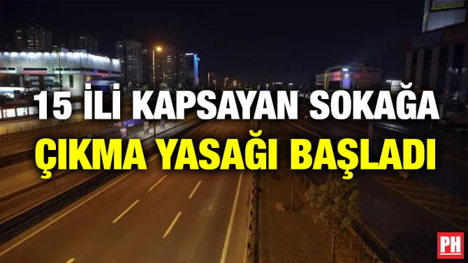 15 İLİ KAPSAYAN SOKAĞA ÇIKMA YASAĞI BAŞLADI