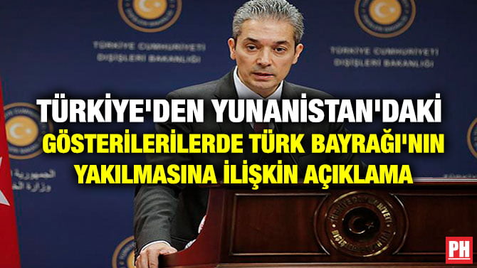 TÜRKİYE’DEN YUNANİSTAN’DAKİ GÖSTERİLERİLERDE TÜRK BAYRAĞI’NIN YAKILMASINA İLİŞKİN AÇIKLAMA