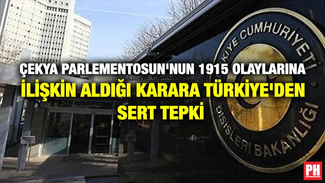 ÇEKYA PARLEMENTOSUN’NUN 1915 OLAYLARINA İLİŞKİN ALDIĞI KARARA TÜRKİYE’DEN SERT TEPKİ